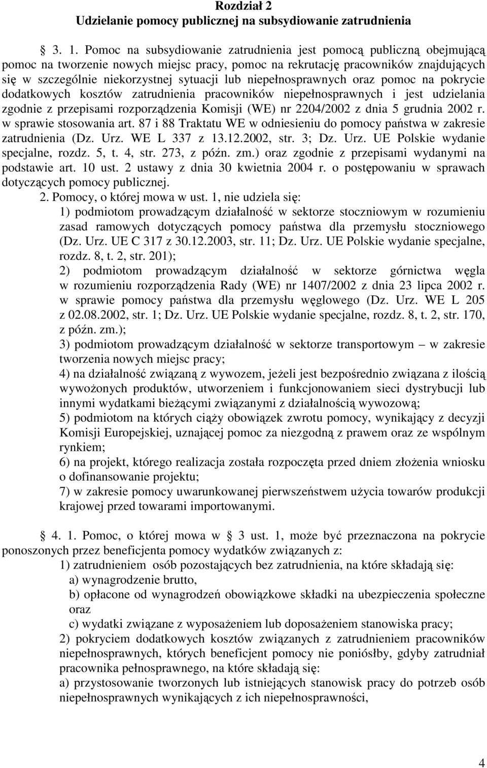 niepełnosprawnych oraz pomoc na pokrycie dodatkowych kosztów zatrudnienia pracowników niepełnosprawnych i jest udzielania zgodnie z przepisami rozporządzenia Komisji (WE) nr 2204/2002 z dnia 5