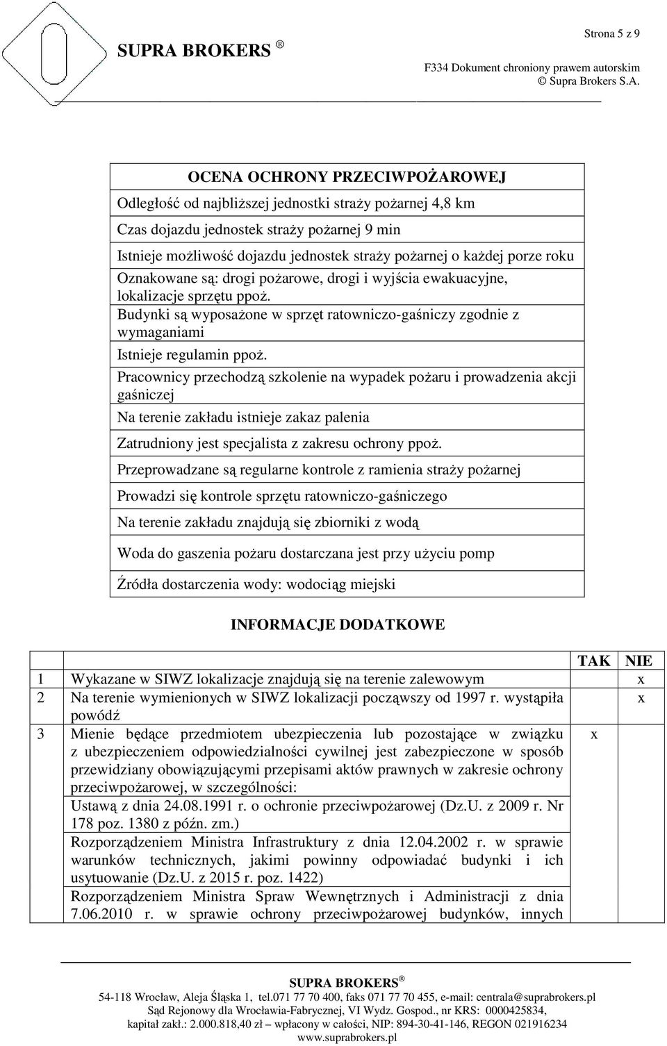 Budynki są wyposaŝone w sprzęt ratowniczo-gaśniczy zgodnie z wymaganiami Istnieje regulamin ppoŝ.