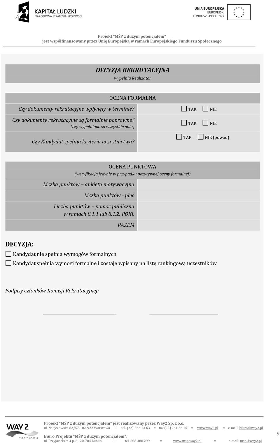 TAK TAK NIE NIE (powód) OCENA PUNKTOWA (weryfikacja jedynie w przypadku pozytywnej oceny formalnej) Liczba punktów ankieta motywacyjna Liczba punktów - płeć