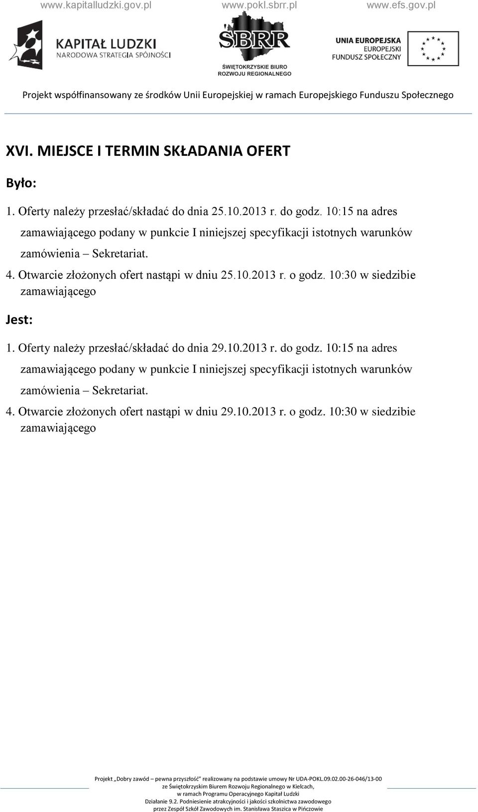 Otwarcie złożonych ofert nastąpi w dniu 25.10.2013 r. o godz. 10:30 w siedzibie zamawiającego 1. Oferty należy przesłać/składać do dnia 29.10.2013 r. do godz.