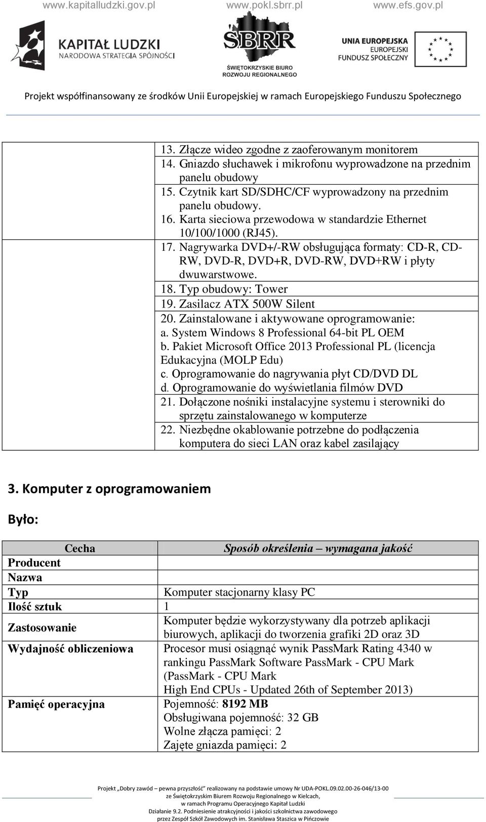 obudowy: Tower 19. Zasilacz ATX 500W Silent 20. Zainstalowane i aktywowane oprogramowanie: a. System Windows 8 Professional 64-bit PL OEM b.