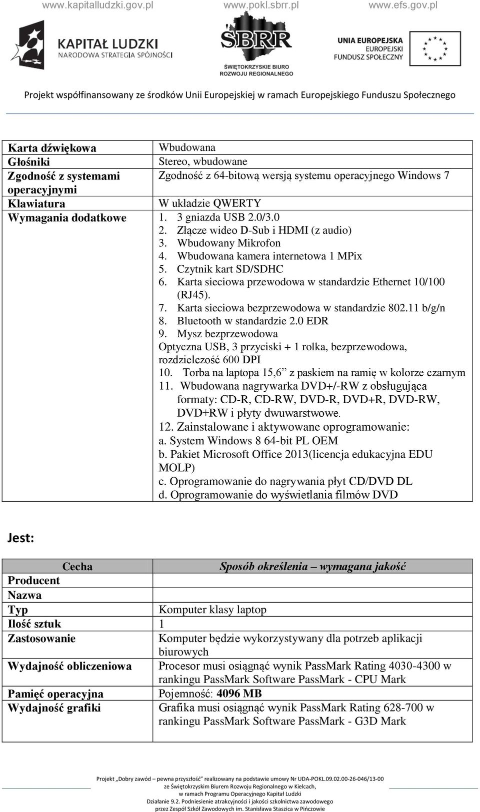 Karta sieciowa bezprzewodowa w standardzie 802.11 b/g/n 8. Bluetooth w standardzie 2.0 EDR 9. Mysz bezprzewodowa Optyczna USB, 3 przyciski + 1 rolka, bezprzewodowa, 10.