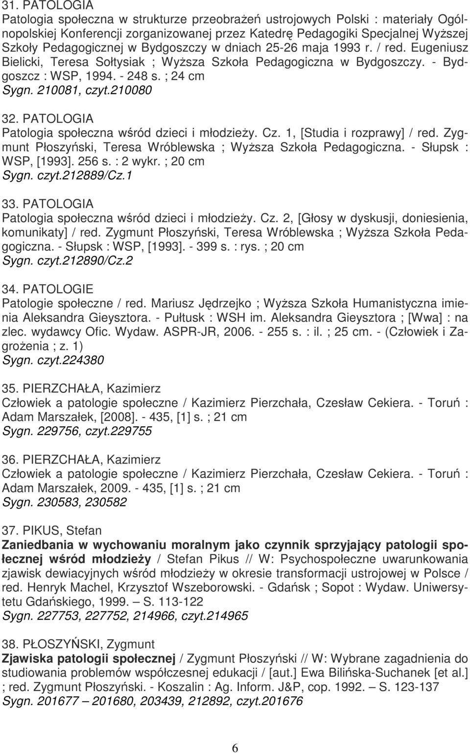 PATOLOGIA Patologia społeczna wśród dzieci i młodzieŝy. Cz. 1, [Studia i rozprawy] / red. Zygmunt Płoszyński, Teresa Wróblewska ; WyŜsza Szkoła Pedagogiczna. - Słupsk : WSP, [1993]. 256 s. : 2 wykr.