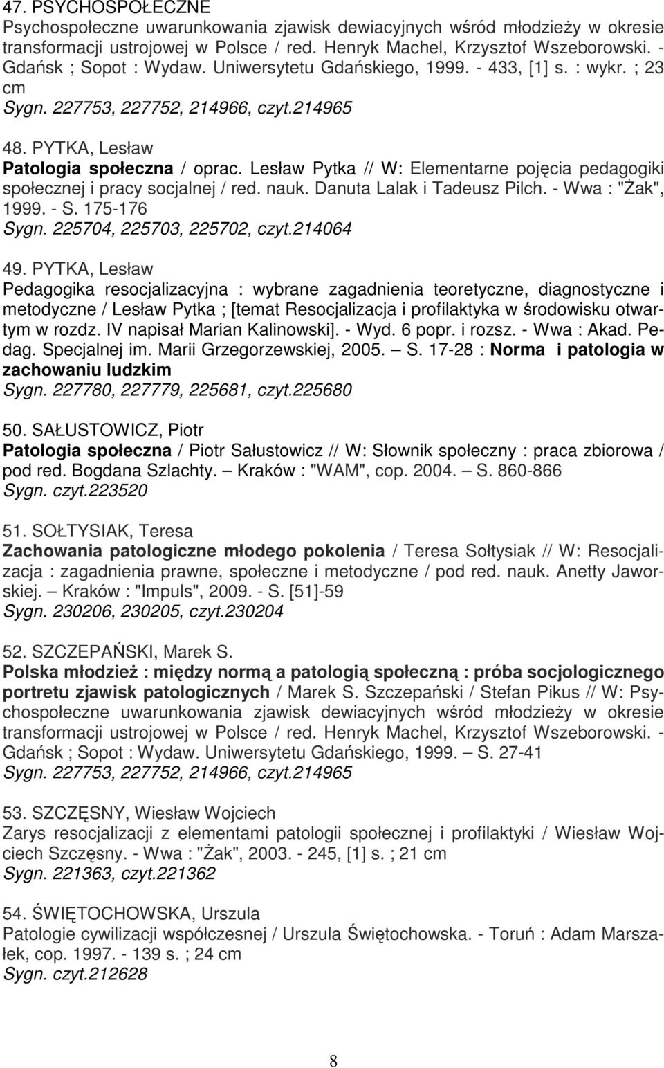 Lesław Pytka // W: Elementarne pojęcia pedagogiki społecznej i pracy socjalnej / red. nauk. Danuta Lalak i Tadeusz Pilch. - Wwa : "śak", 1999. - S. 175-176 Sygn. 225704, 225703, 225702, czyt.