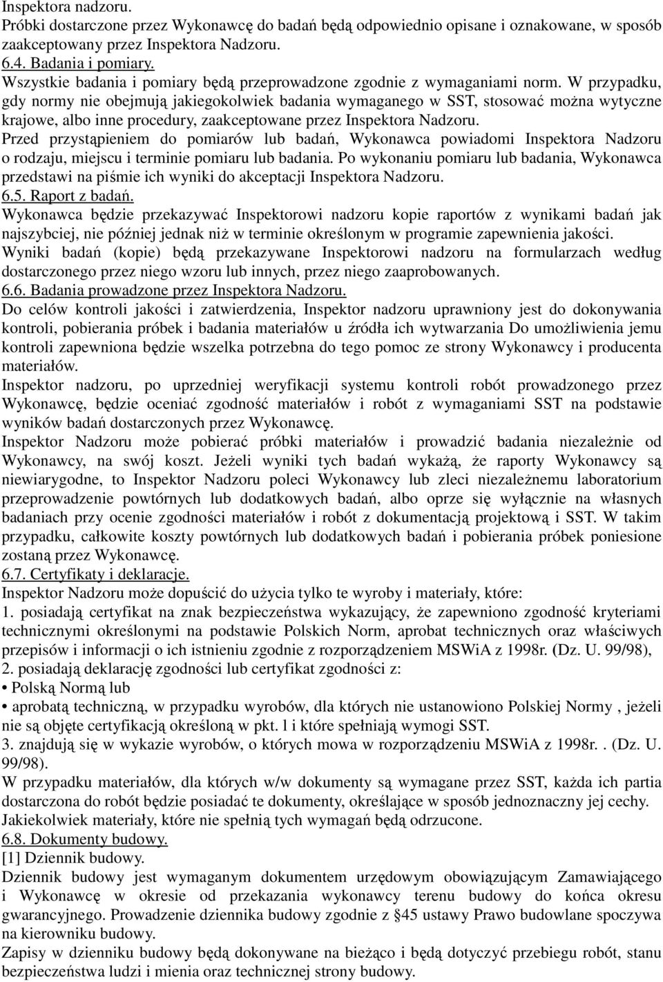 W przypadku, gdy normy nie obejmują jakiegokolwiek badania wymaganego w SST, stosować można wytyczne krajowe, albo inne procedury, zaakceptowane przez Inspektora Nadzoru.