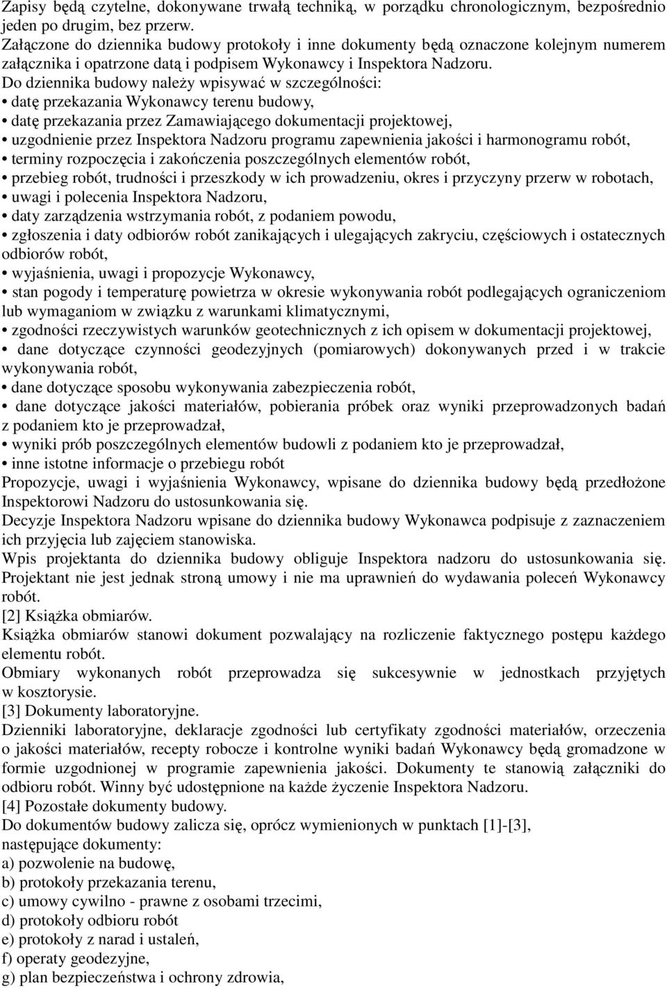 Do dziennika budowy należy wpisywać w szczególności: datę przekazania Wykonawcy terenu budowy, datę przekazania przez Zamawiającego dokumentacji projektowej, uzgodnienie przez Inspektora Nadzoru