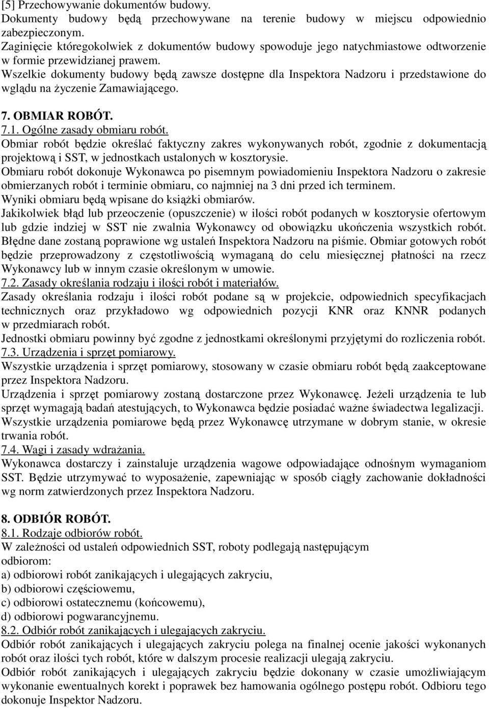Wszelkie dokumenty budowy będą zawsze dostępne dla Inspektora Nadzoru i przedstawione do wglądu na życzenie Zamawiającego. 7. OBMIAR ROBÓT. 7.1. Ogólne zasady obmiaru robót.