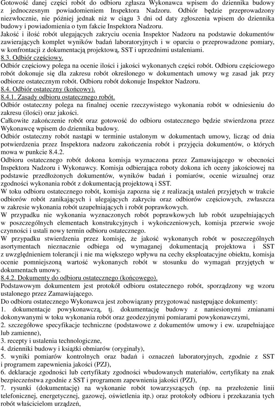 Jakość i ilość robót ulegających zakryciu ocenia Inspektor Nadzoru na podstawie dokumentów zawierających komplet wyników badań laboratoryjnych i w oparciu o przeprowadzone pomiary, w konfrontacji z