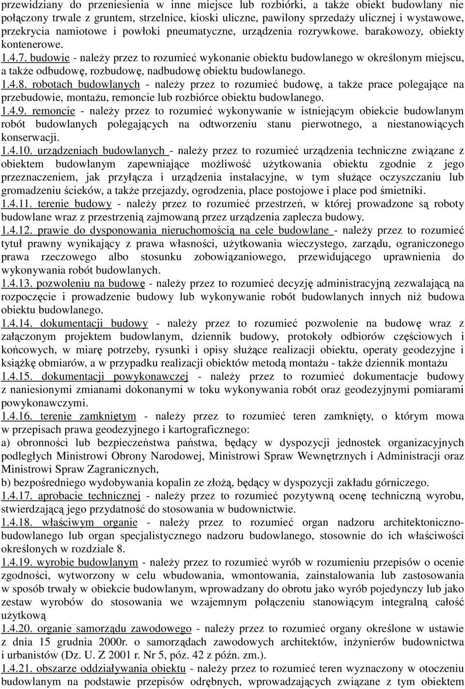 budowie - należy przez to rozumieć wykonanie obiektu budowlanego w określonym miejscu, a także odbudowę, rozbudowę, nadbudowę obiektu budowlanego. 1.4.8.
