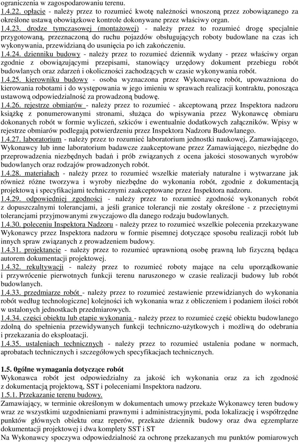 drodze tymczasowej (montażowej) - należy przez to rozumieć drogę specjalnie przygotowaną, przeznaczoną do ruchu pojazdów obsługujących roboty budowlane na czas ich wykonywania, przewidzianą do