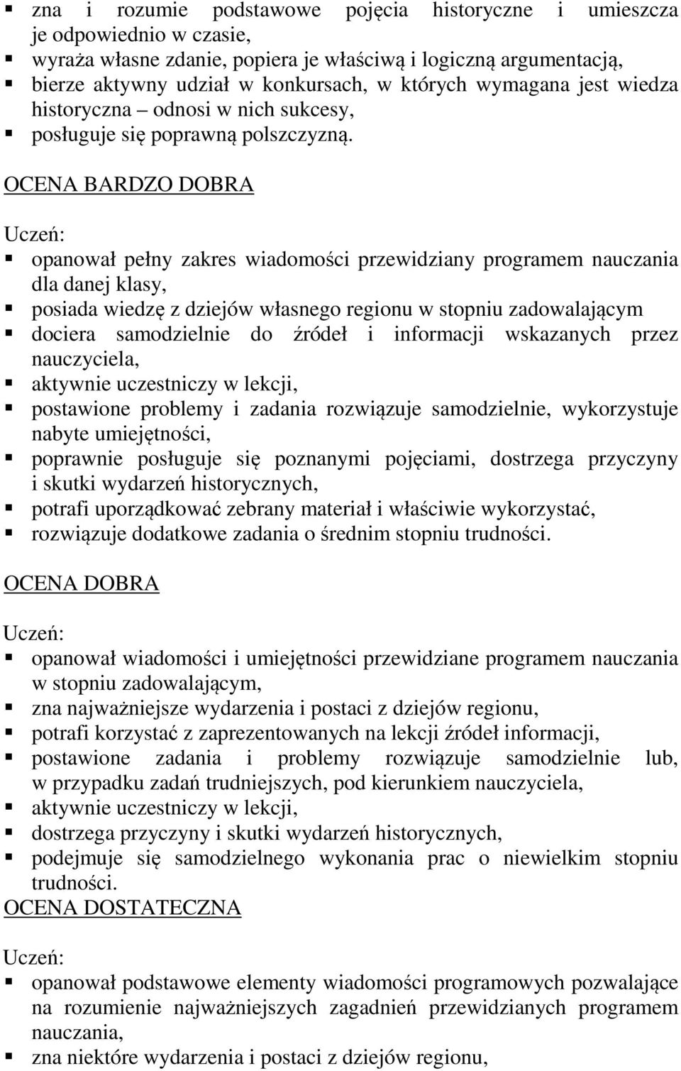 OCENA BARDZO DOBRA opanował pełny zakres wiadomości przewidziany programem nauczania dla danej klasy, posiada wiedzę z dziejów własnego regionu w stopniu zadowalającym dociera samodzielnie do źródeł