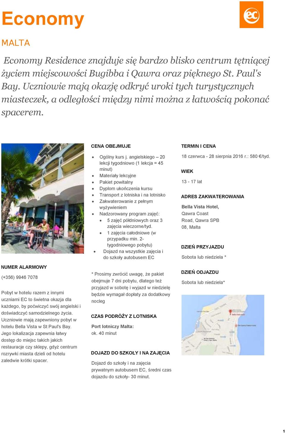 NUMER ALARMOWY (+356) 9946 7078 Pobyt w hotelu razem z innymi uczniami EC to świetna okazja dla każdego, by poćwiczyć swój angielski i doświadczyć samodzielnego życia.
