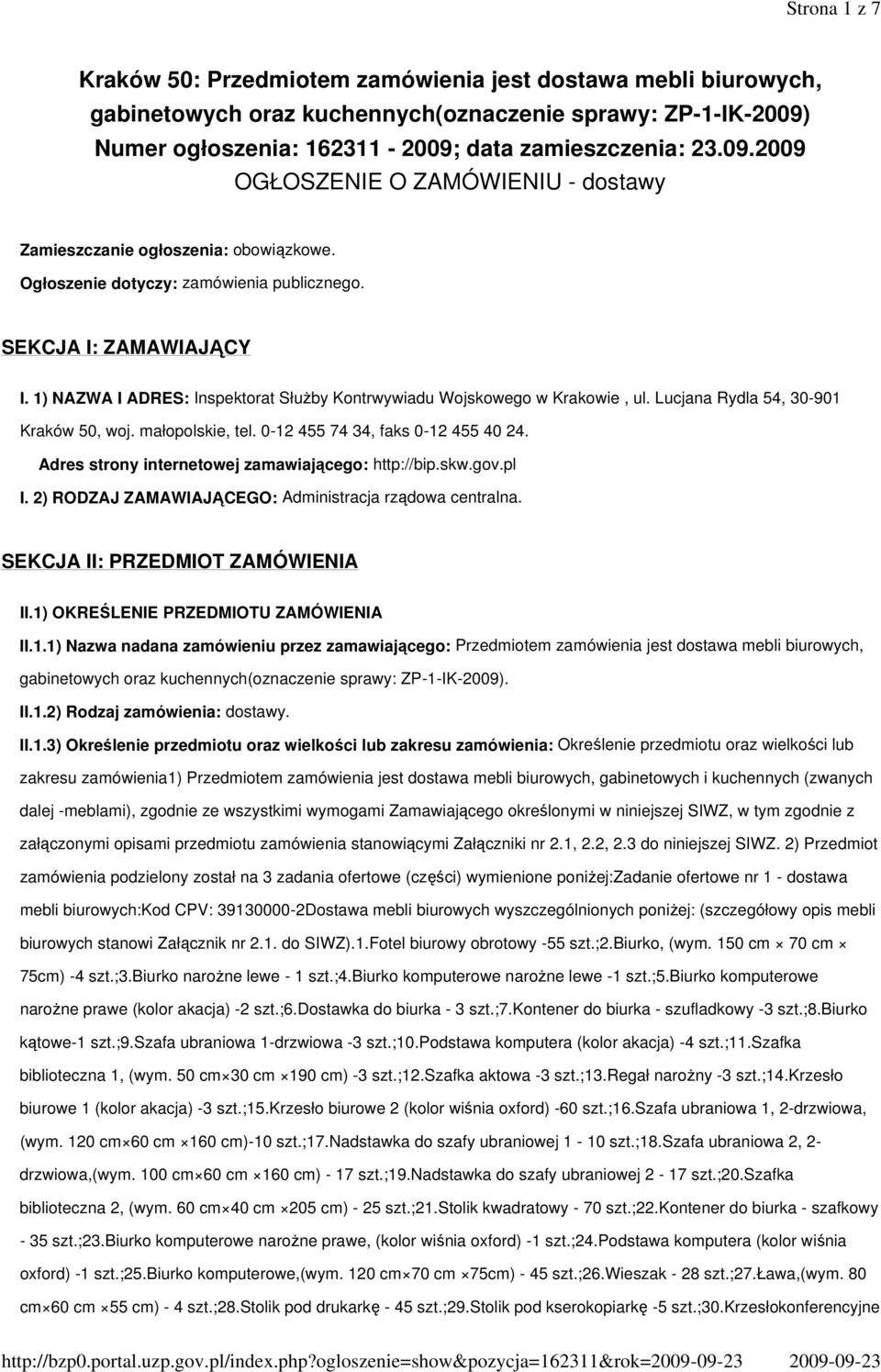 SEKCJA I: ZAMAWIAJĄCY I. 1) NAZWA I ADRES: Inspektorat SłuŜby Kontrwywiadu Wojskowego w Krakowie, ul. Lucjana Rydla 54, 30-901 Kraków 50, woj. małopolskie, tel. 0-12 455 74 34, faks 0-12 455 40 24.