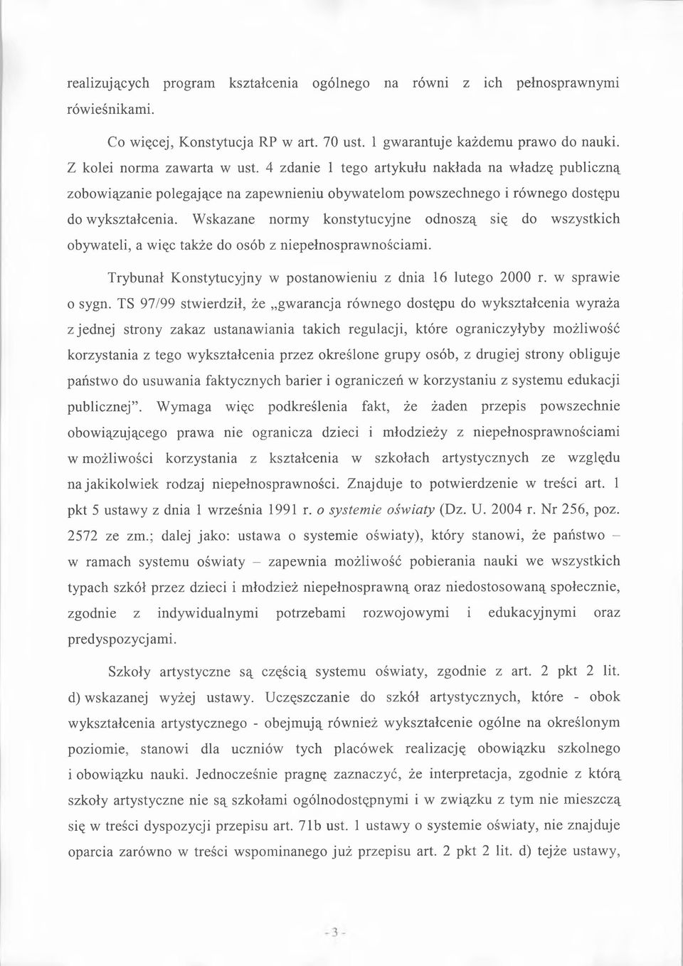 Wskazane normy konstytucyjne odnoszą się do wszystkich obywateli, a więc także do osób z niepełnosprawnościami. Trybunał Konstytucyjny w postanowieniu z dnia 16 lutego 2000 r. w sprawie 0 sygn.