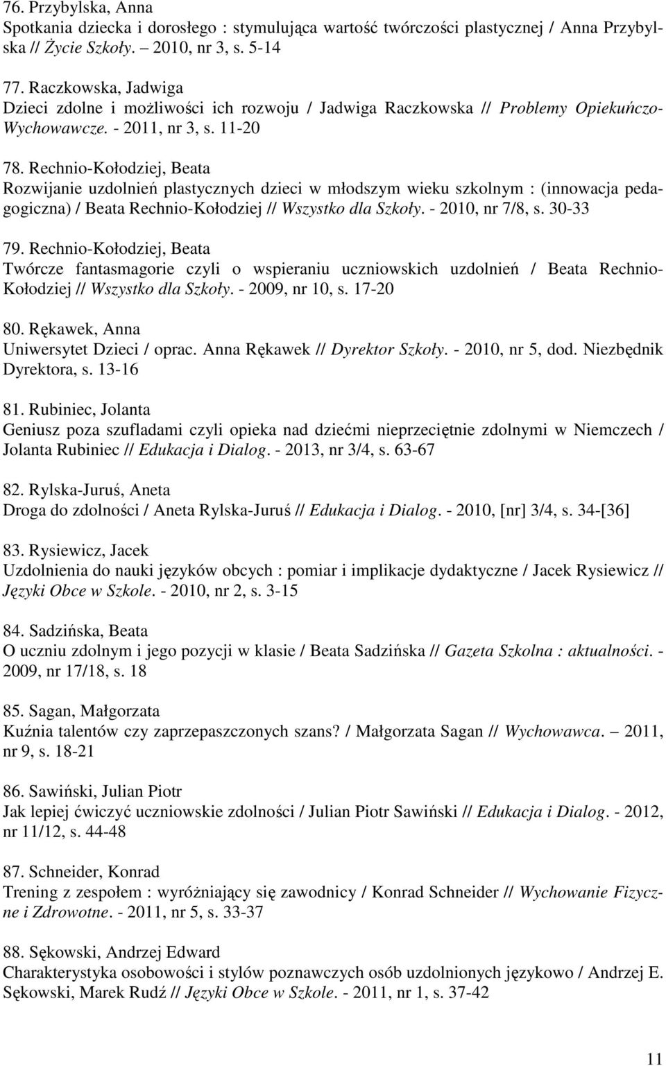 Rechnio-Kołodziej, Beata Rozwijanie uzdolnień plastycznych dzieci w młodszym wieku szkolnym : (innowacja pedagogiczna) / Beata Rechnio-Kołodziej // Wszystko dla Szkoły. - 2010, nr 7/8, s. 30-33 79.
