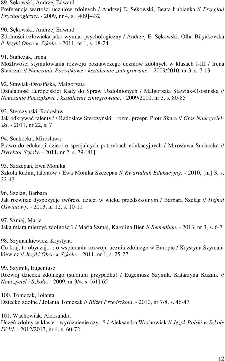 Stańczak, Irena MoŜliwości stymulowania rozwoju poznawczego uczniów zdolnych w klasach I-III / Irena Stańczak // Nauczanie Początkowe : kształcenie zintegrowane. - 2009/2010, nr 3, s. 7-13 92.