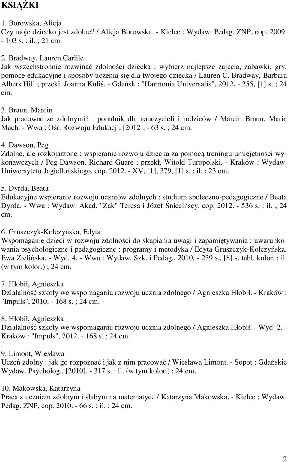 cm. 2. Bradway, Lauren Carlile Jak wszechstronnie rozwinąć zdolności dziecka : wybierz najlepsze zajęcia, zabawki, gry, pomoce edukacyjne i sposoby uczenia się dla twojego dziecka / Lauren C.