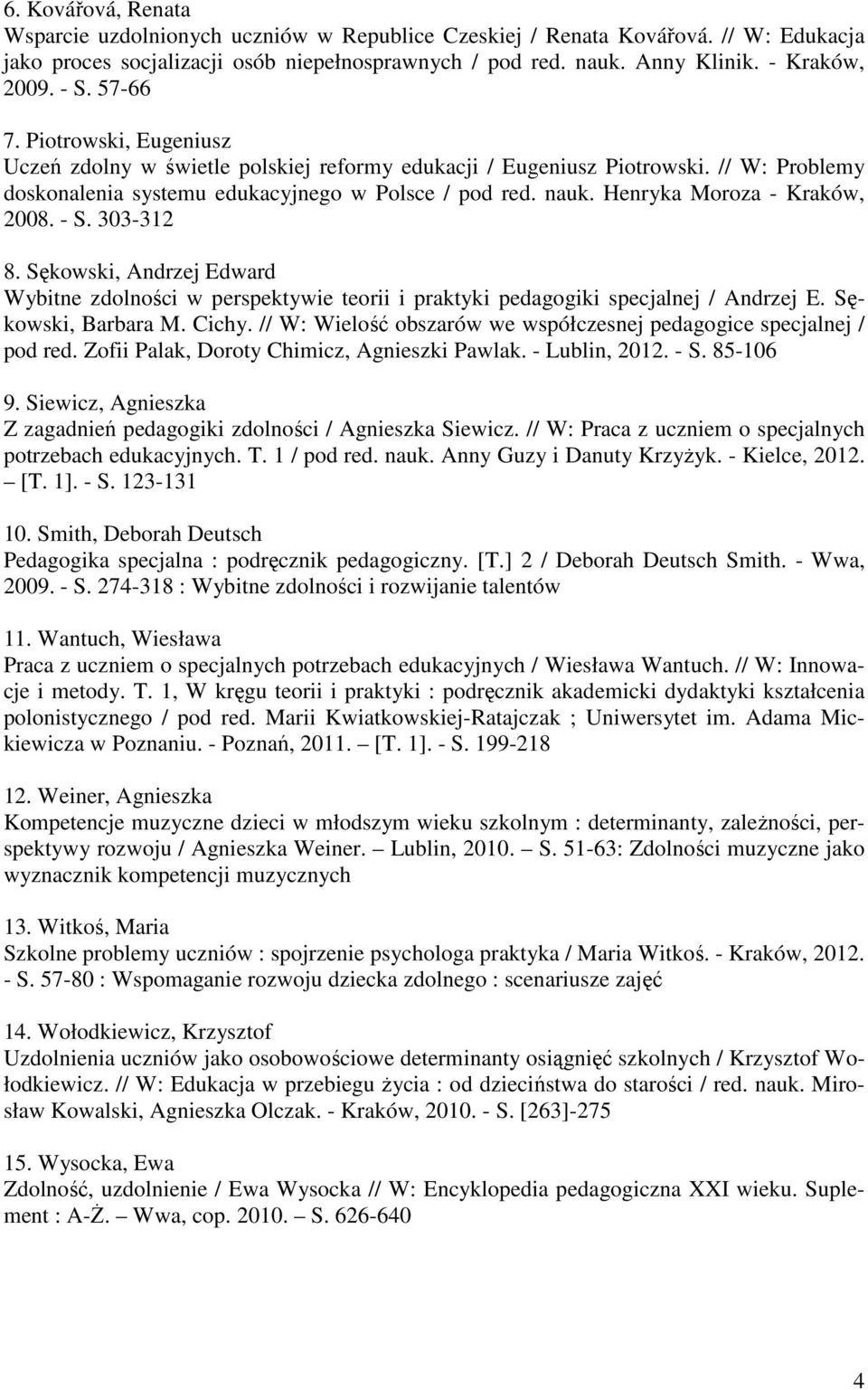 Henryka Moroza - Kraków, 2008. - S. 303-312 8. Sękowski, Andrzej Edward Wybitne zdolności w perspektywie teorii i praktyki pedagogiki specjalnej / Andrzej E. Sękowski, Barbara M. Cichy.