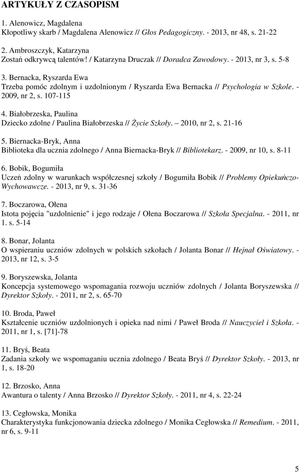 Białobrzeska, Paulina Dziecko zdolne / Paulina Białobrzeska // śycie Szkoły. 2010, nr 2, s. 21-16 5. Biernacka-Bryk, Anna Biblioteka dla ucznia zdolnego / Anna Biernacka-Bryk // Bibliotekarz.