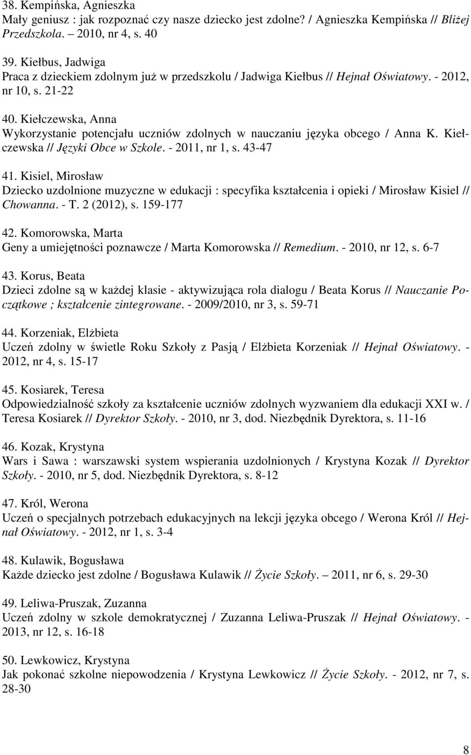 Kiełczewska, Anna Wykorzystanie potencjału uczniów zdolnych w nauczaniu języka obcego / Anna K. Kiełczewska // Języki Obce w Szkole. - 2011, nr 1, s. 43-47 41.