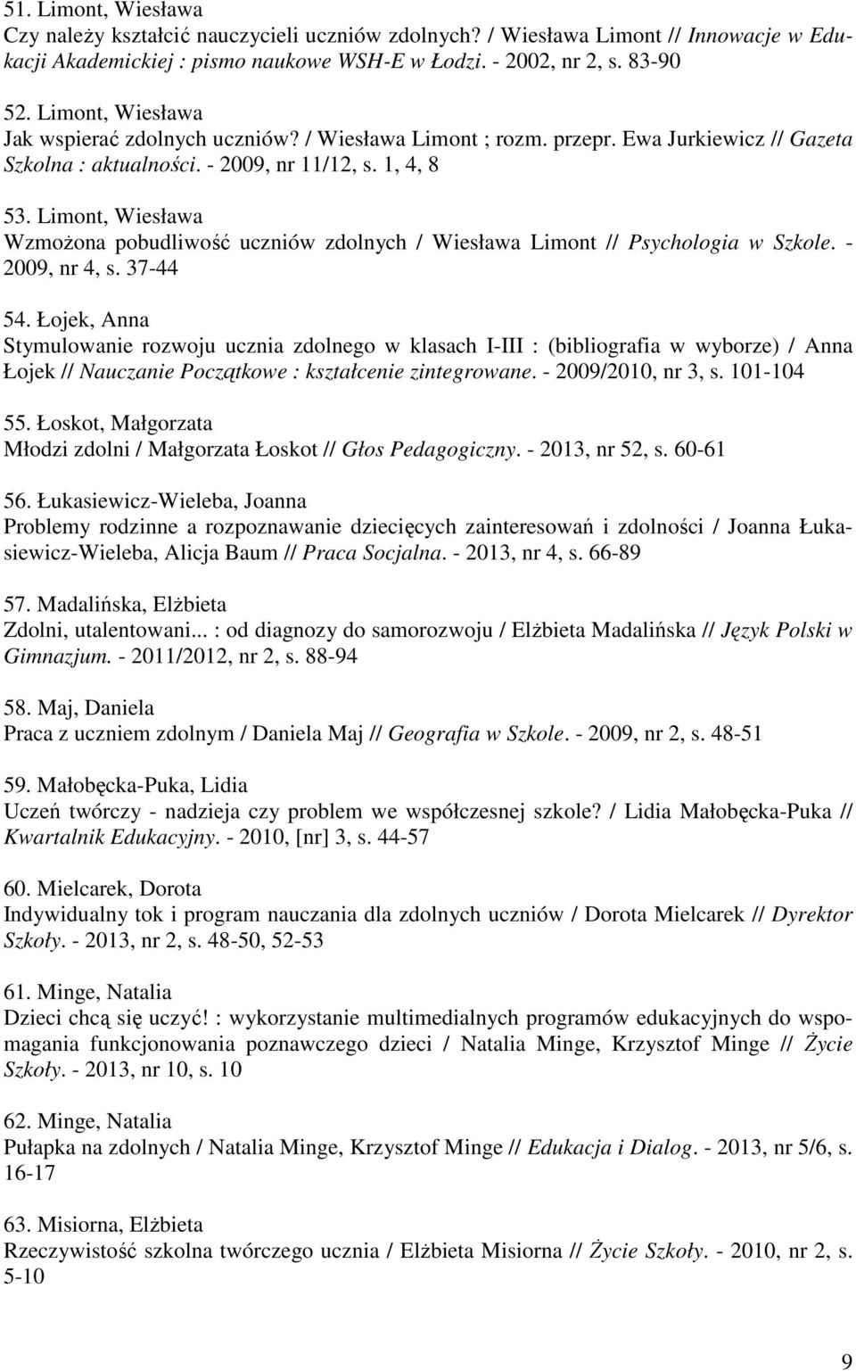 Limont, Wiesława WzmoŜona pobudliwość uczniów zdolnych / Wiesława Limont // Psychologia w Szkole. - 2009, nr 4, s. 37-44 54.