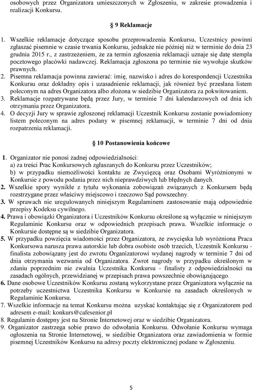 , z zastrzeżeniem, że za termin zgłoszenia reklamacji uznaje się datę stempla pocztowego placówki nadawczej. Reklamacja zgłoszona po terminie nie wywołuje skutków prawnych. 2.