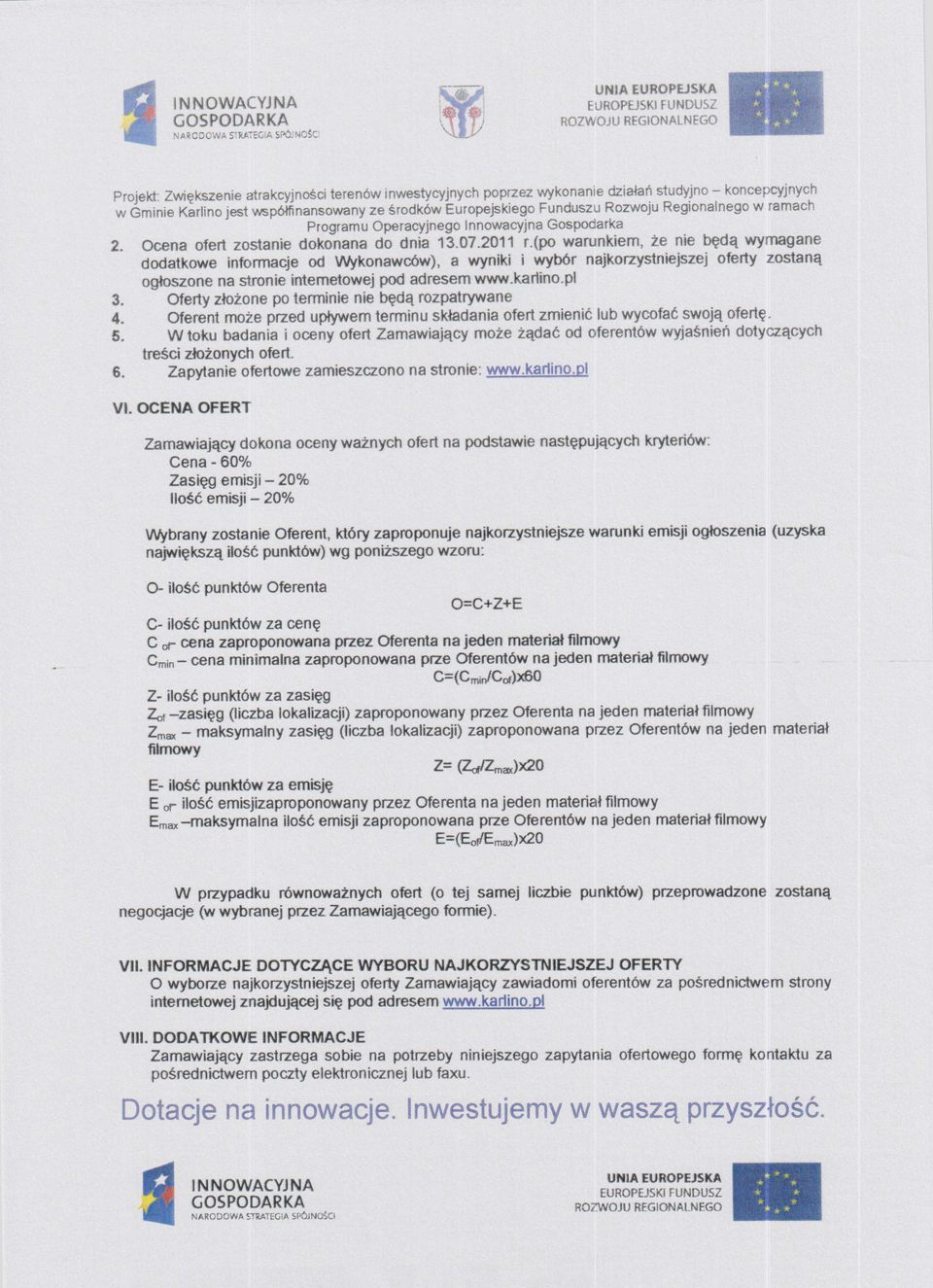 Oferent może przed upływem terminu składania ofert zmienić lub wycofać swoją ofertę 5. W toku badania i oceny ofert Zamawiający może żądać od oferentów wyjaśnień dotyczących treści złożonych ofert. 6.