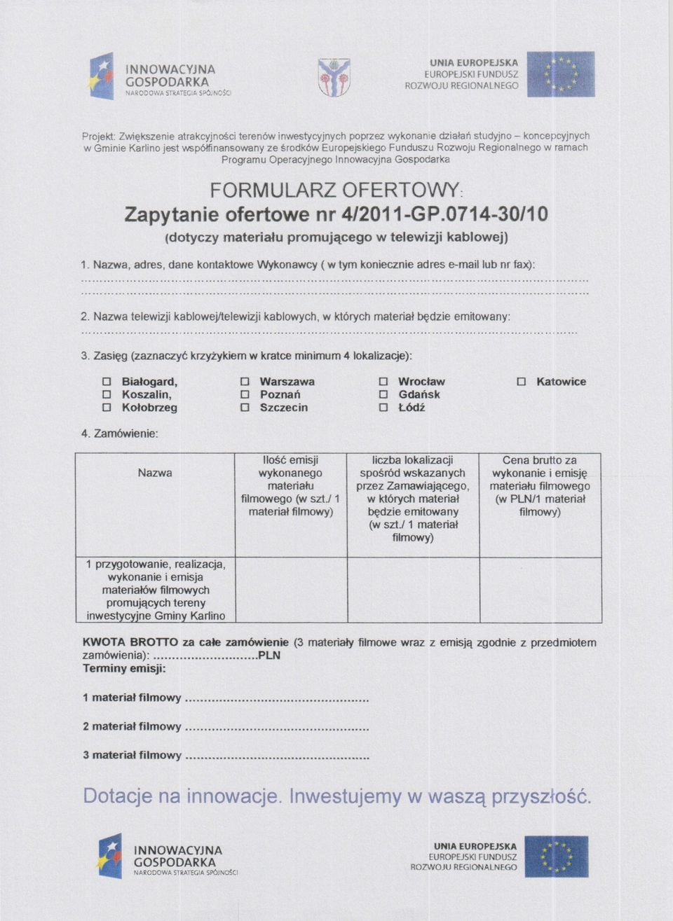 Zasięg (zaznaczyć krzyżykiem w kratce minimum 4 lokalizacje): Białogard, Koszalin, Kołobrzeg Warszawa Poznań Szczecin Wrocław Gdańsk Łódź Katowice 4.