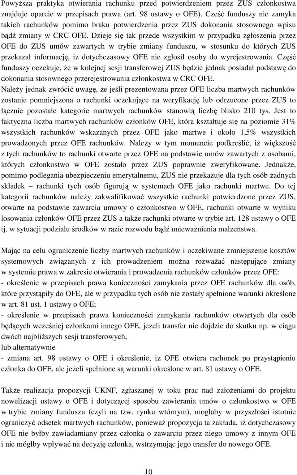 Dzieje się tak przede wszystkim w przypadku zgłoszenia przez OFE do ZUS umów zawartych w trybie zmiany funduszu, w stosunku do których ZUS przekazał informację, iŝ dotychczasowy OFE nie zgłosił osoby