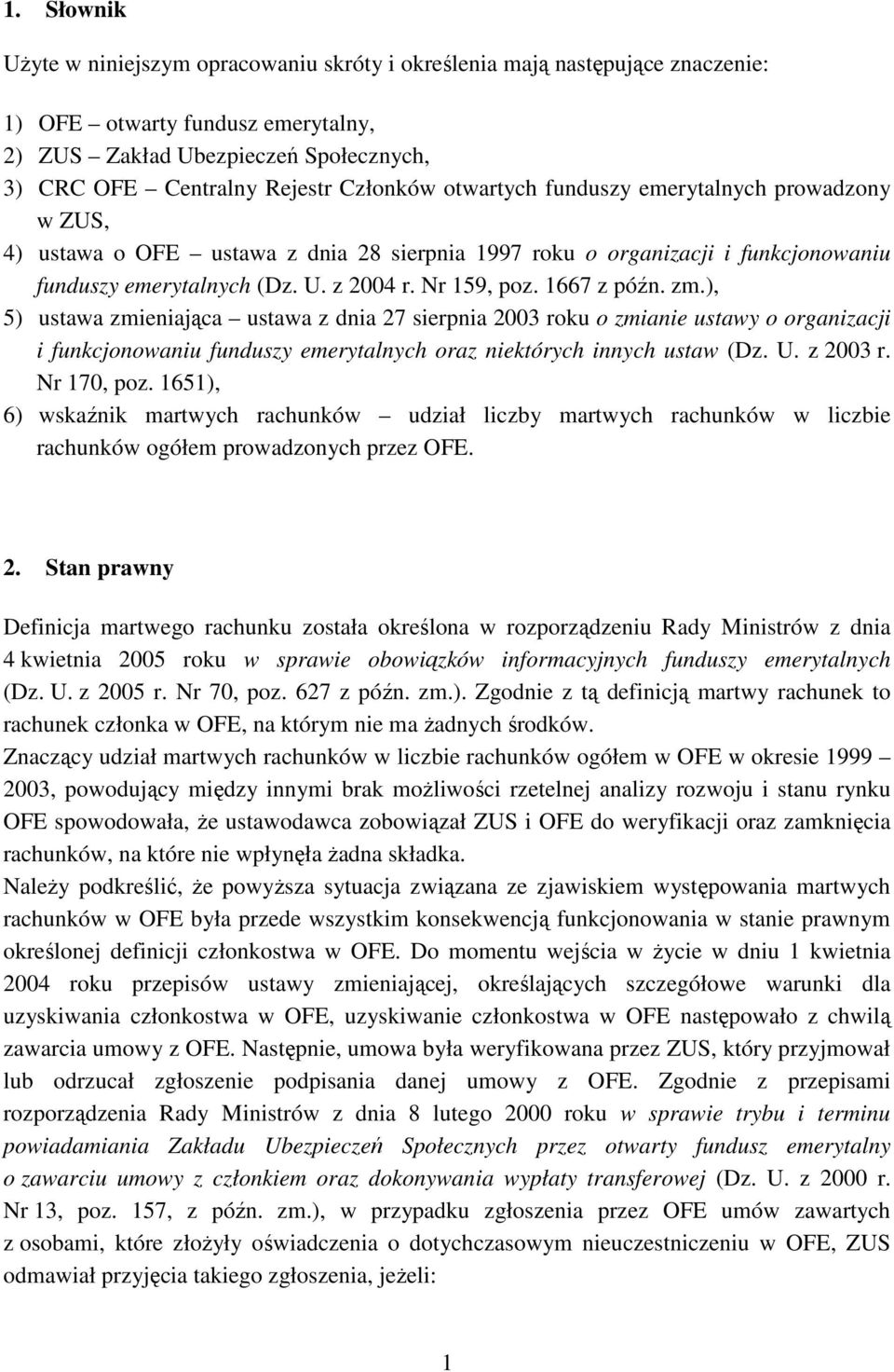 1667 z późn. zm.), 5) ustawa zmieniająca ustawa z dnia 27 sierpnia 2003 roku o zmianie ustawy o organizacji i funkcjonowaniu funduszy emerytalnych oraz niektórych innych ustaw (Dz. U. z 2003 r.