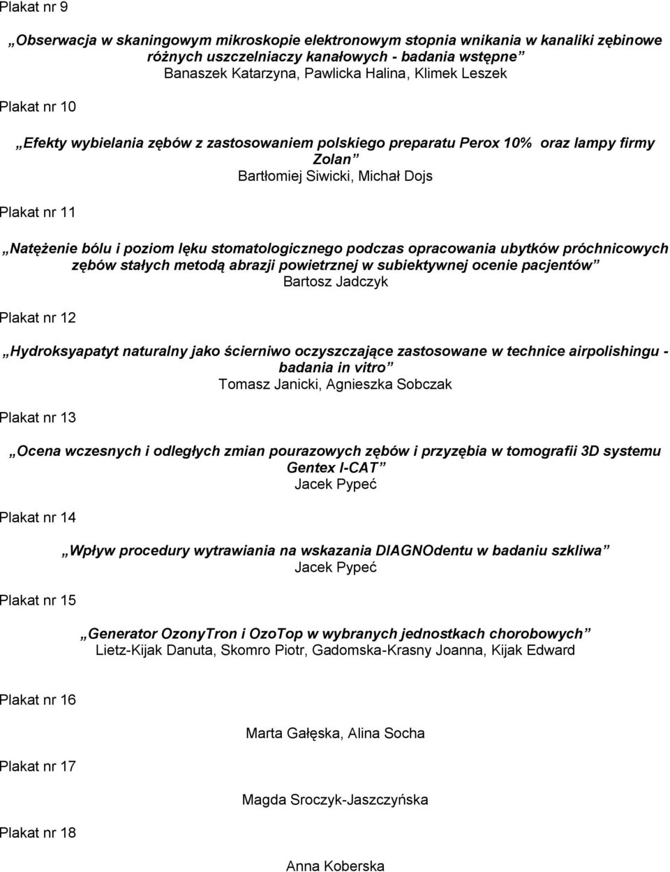stomatologicznego podczas opracowania ubytków próchnicowych zębów stałych metodą abrazji powietrznej w subiektywnej ocenie pacjentów Bartosz Jadczyk Plakat nr 12 Hydroksyapatyt naturalny jako