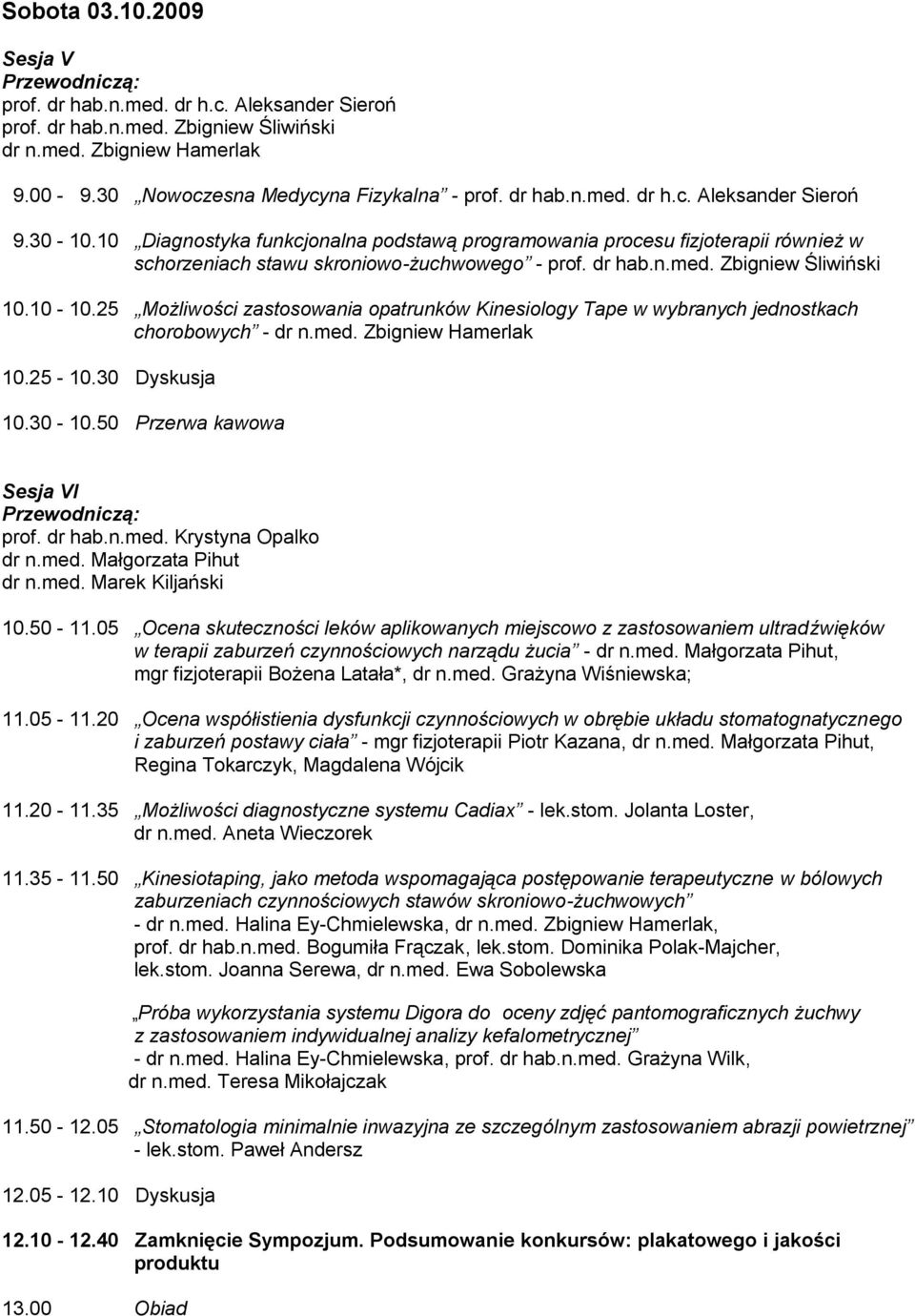 25 Możliwości zastosowania opatrunków Kinesiology Tape w wybranych jednostkach chorobowych - dr n.med. Zbigniew Hamerlak 10.25-10.30 Dyskusja 10.30-10.50 Przerwa kawowa Sesja VI prof. dr hab.n.med. Krystyna Opalko dr n.