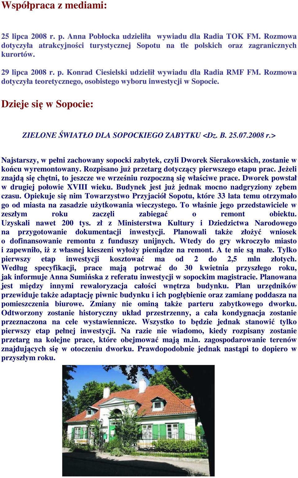 Dzieje się w Sopocie: ZIELONE ŚWIATŁO DLA SOPOCKIEGO ZABYTKU <Dz. B. 25.07.2008 r.> Najstarszy, w pełni zachowany sopocki zabytek, czyli Dworek Sierakowskich, zostanie w końcu wyremontowany.