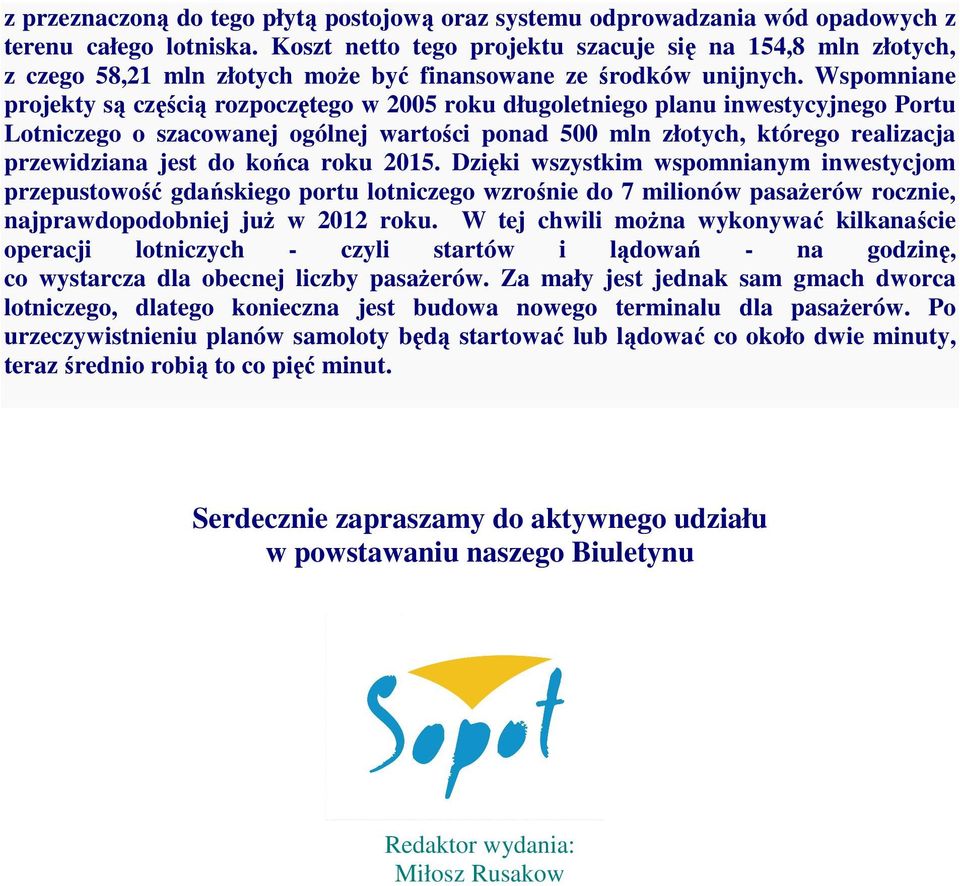 Wspomniane projekty są częścią rozpoczętego w 2005 roku długoletniego planu inwestycyjnego Portu Lotniczego o szacowanej ogólnej wartości ponad 500 mln złotych, którego realizacja przewidziana jest
