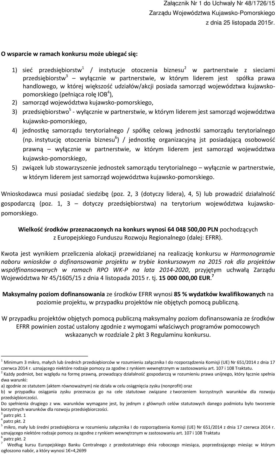 - wyłącznie w partnerstwie, w którym liderem jest samorząd województwa kujawsko-pomorskiego, 4) jednostkę samorządu terytorialnego / spółkę celową jednostki samorządu terytorialnego (np.