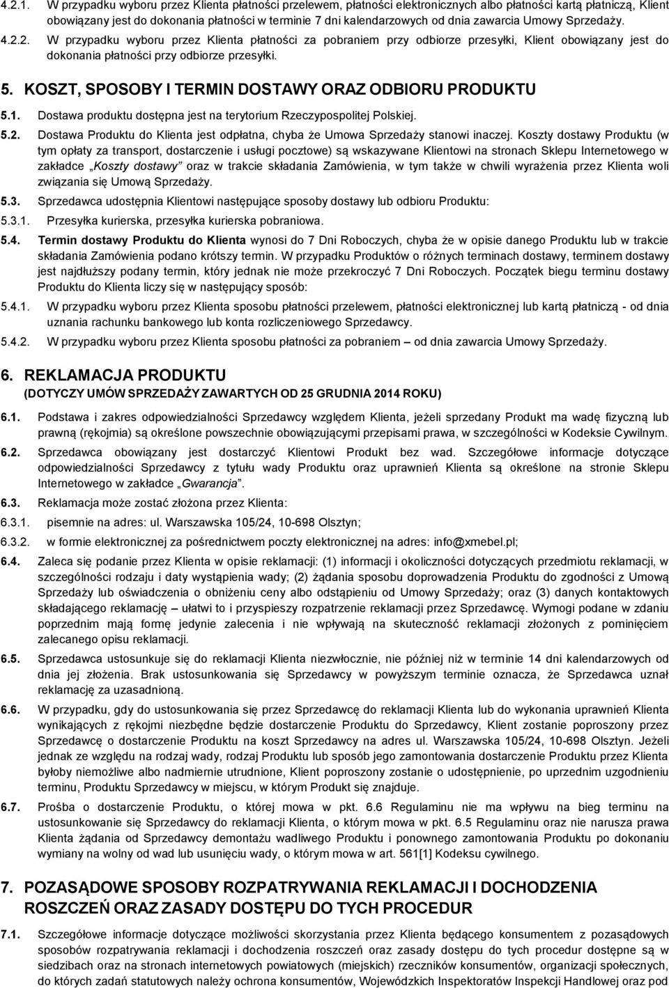 zawarcia Umowy Sprzedaży. 4.2.2. W przypadku wyboru przez Klienta płatności za pobraniem przy odbiorze przesyłki, Klient obowiązany jest do dokonania płatności przy odbiorze przesyłki. 5.