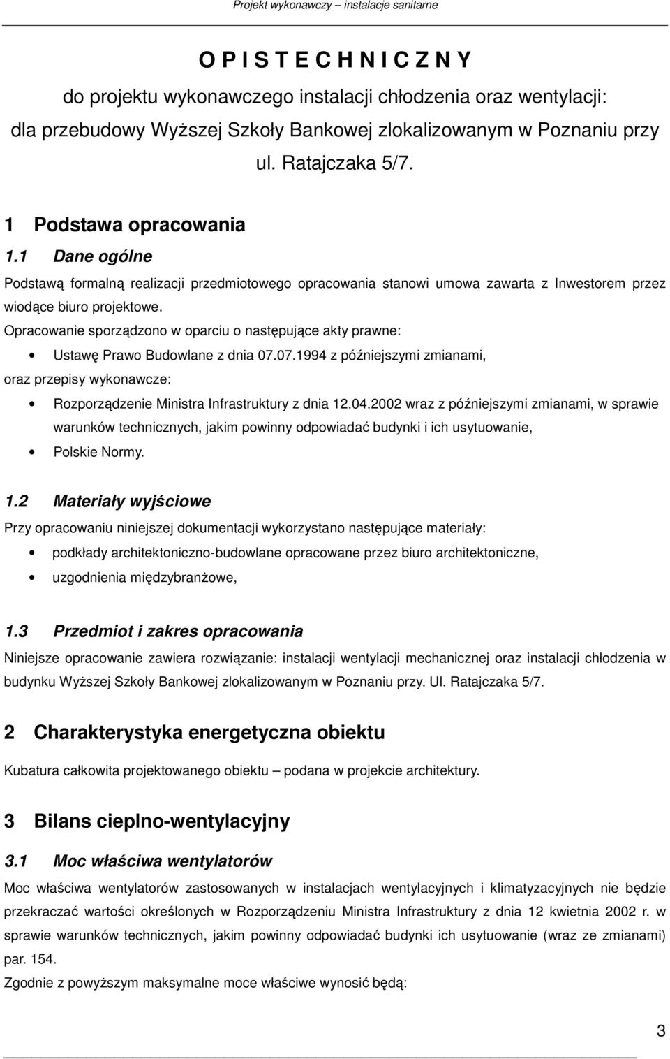 Opracowanie sporządzono w oparciu o następujące akty prawne: Ustawę Prawo Budowlane z dnia 07.07.1994 z późniejszymi zmianami, oraz przepisy wykonawcze: Rozporządzenie Ministra Infrastruktury z dnia 12.