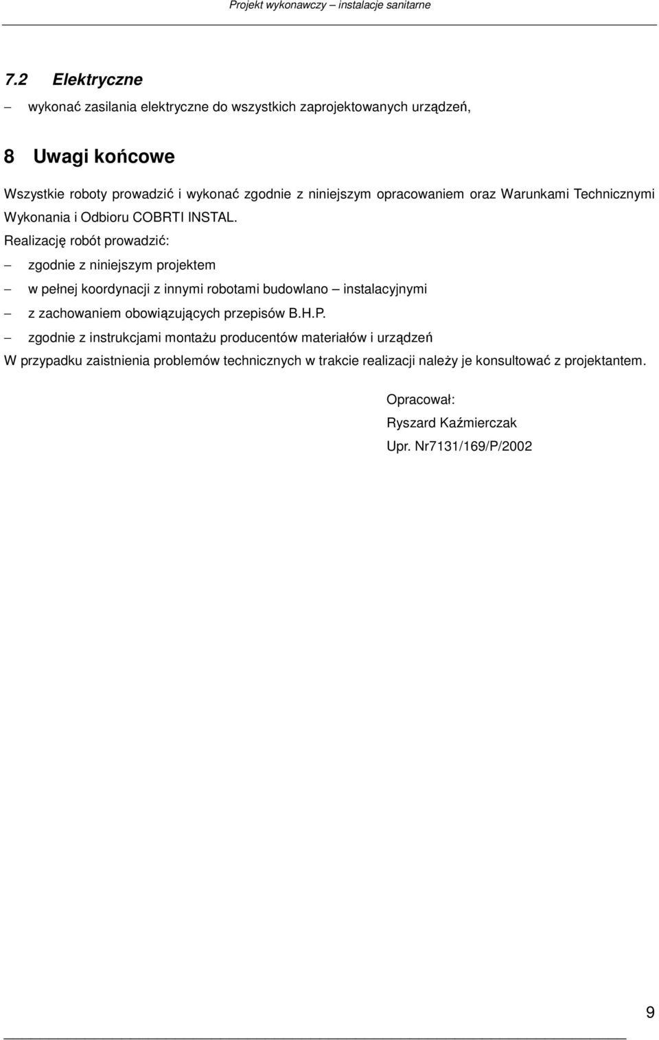 Realizację robót prowadzić: zgodnie z niniejszym projektem w pełnej koordynacji z innymi robotami budowlano instalacyjnymi z zachowaniem obowiązujących