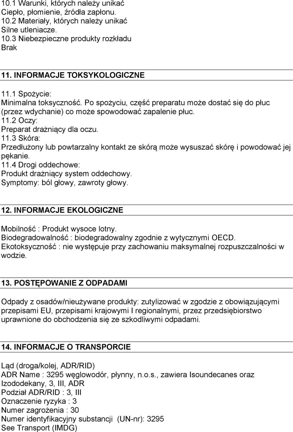 11.3 Skóra: Przedłużony lub powtarzalny kontakt ze skórą może wysuszać skórę i powodować jej pękanie. 11.4 Drogi oddechowe: Produkt drażniący system oddechowy. Symptomy: ból głowy, zawroty głowy. 12.