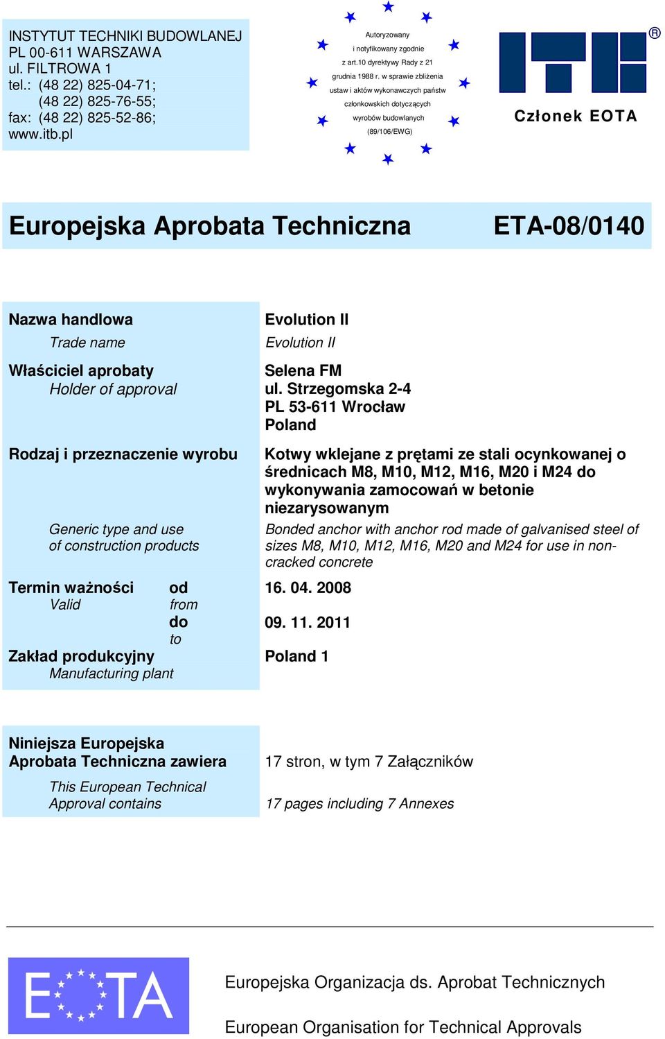 w sprawie zbliŝenia ustaw i aktów wykonawczych państw członkowskich dotyczących wyrobów budowlanych (89/106/EWG) Członek EOTA Europejska Aprobata Techniczna ETA-08/0140 Nazwa handlowa Trade name