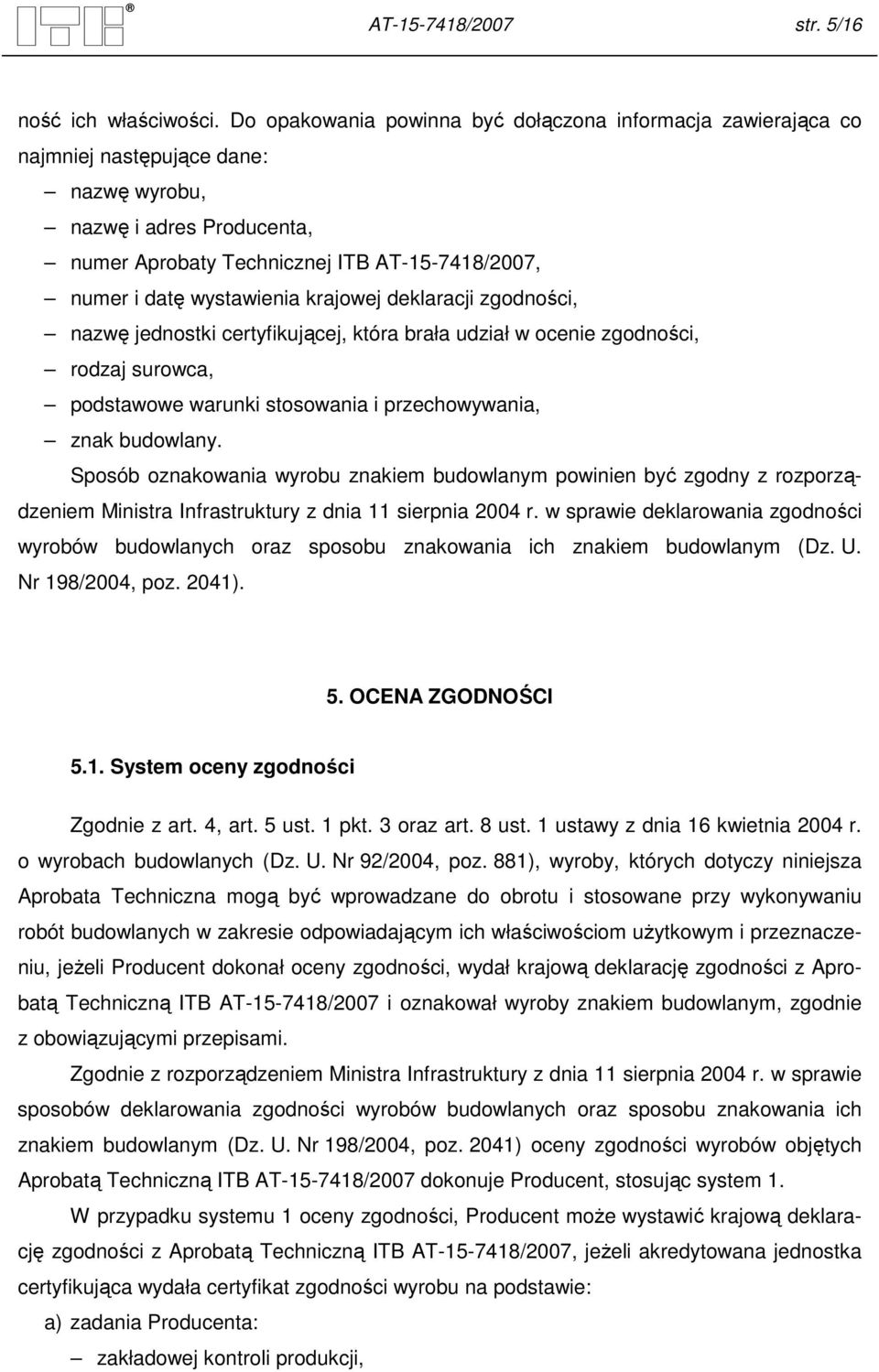 wystawienia krajowej deklaracji zgodności, nazwę jednostki certyfikującej, która brała udział w ocenie zgodności, rodzaj surowca, podstawowe warunki stosowania i przechowywania, znak budowlany.