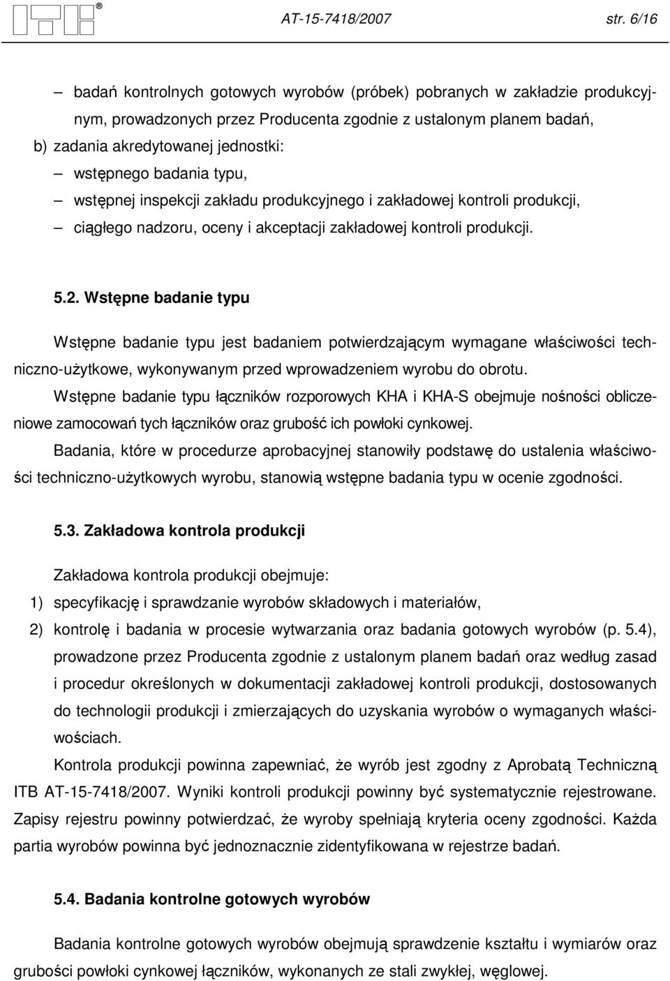 badania typu, wstępnej inspekcji zakładu produkcyjnego i zakładowej kontroli produkcji, ciągłego nadzoru, oceny i akceptacji zakładowej kontroli produkcji. 5.2.