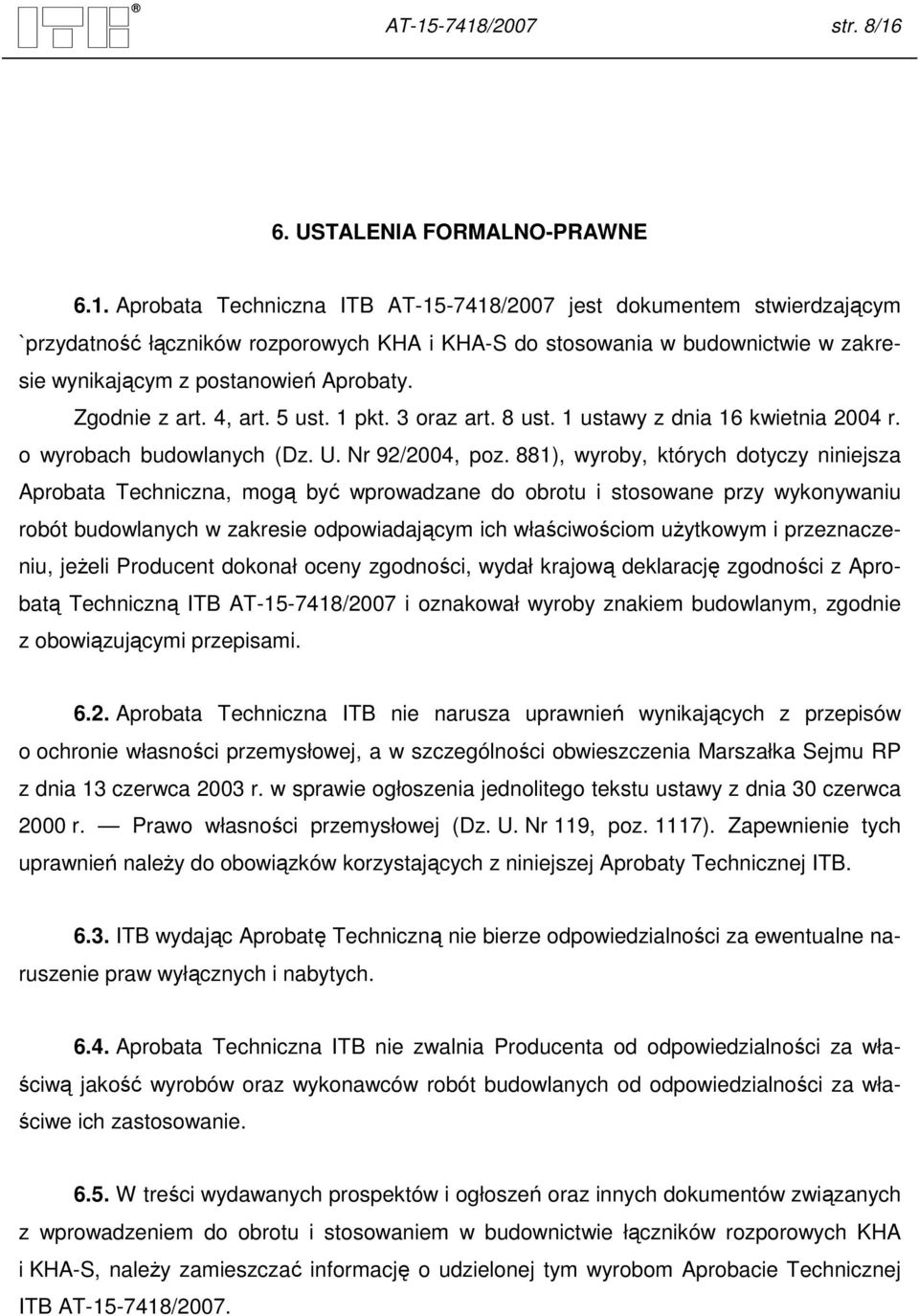 881), wyroby, których dotyczy niniejsza Aprobata Techniczna, mogą być wprowadzane do obrotu i stosowane przy wykonywaniu robót budowlanych w zakresie odpowiadającym ich właściwościom uŝytkowym i