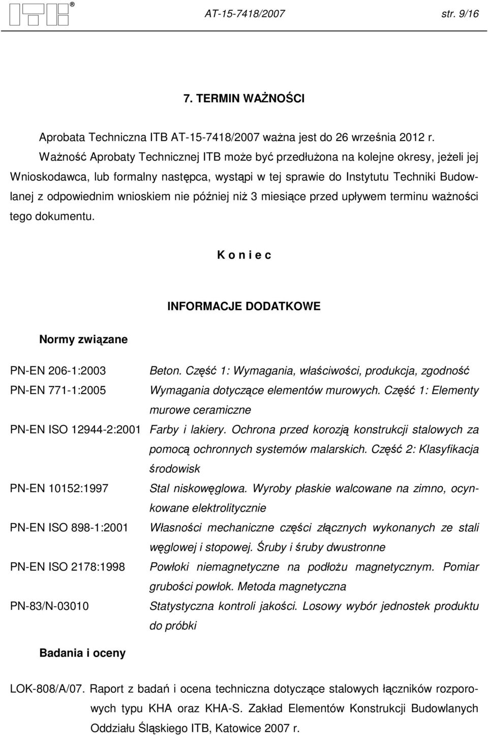 nie później niŝ 3 miesiące przed upływem terminu waŝności tego dokumentu. K o n i e c INFORMACJE DODATKOWE Normy związane PN-EN 206-1:2003 Beton.