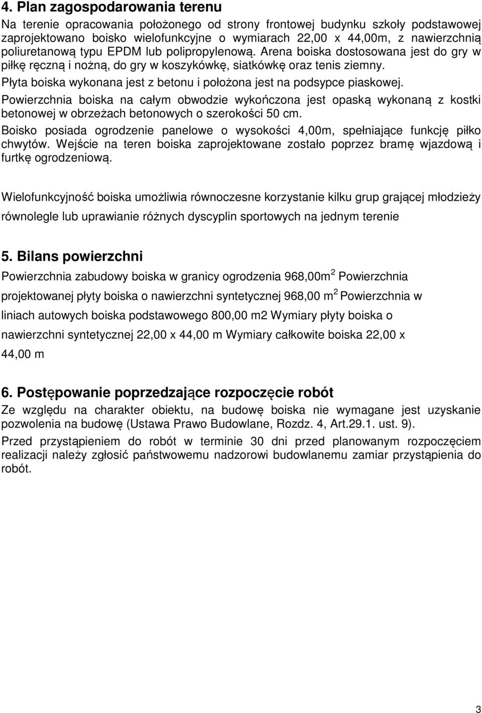 Płyta boiska wykonana jest z betonu i położona jest na podsypce piaskowej.