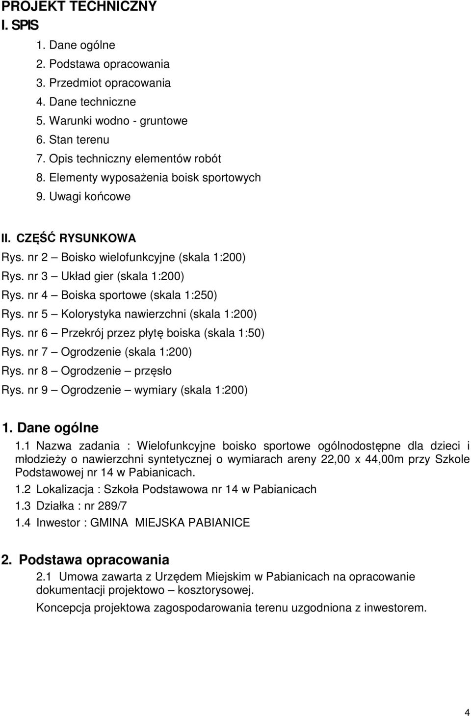 nr 5 Kolorystyka nawierzchni (skala 1:200) Rys. nr 6 Przekrój przez płytę boiska (skala 1:50) Rys. nr 7 Ogrodzenie (skala 1:200) Rys. nr 8 Ogrodzenie przęsło Rys.