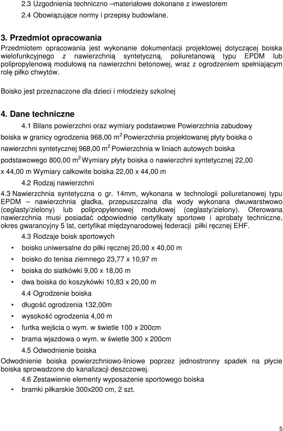 modułową na nawierzchni betonowej, wraz z ogrodzeniem spełniającym rolę piłko chwytów. Boisko jest przeznaczone dla dzieci i młodzieży szkolnej 4. Dane techniczne 4.