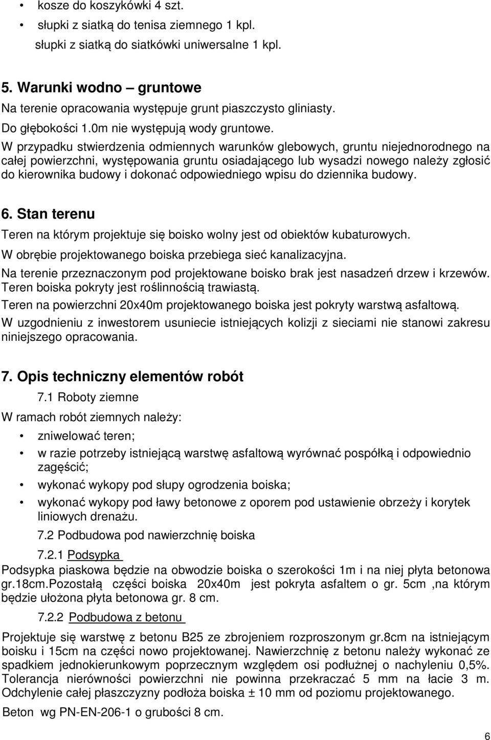 W przypadku stwierdzenia odmiennych warunków glebowych, gruntu niejednorodnego na całej powierzchni, występowania gruntu osiadającego lub wysadzi nowego należy zgłosić do kierownika budowy i dokonać