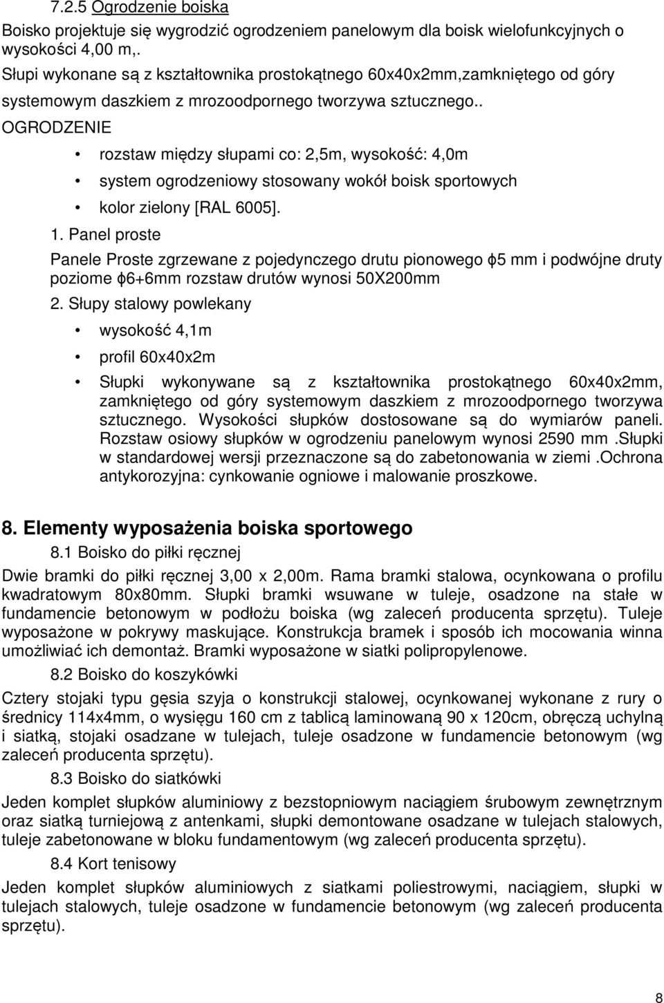 . OGRODZENIE rozstaw między słupami co: 2,5m, wysokość: 4,0m system ogrodzeniowy stosowany wokół boisk sportowych kolor zielony [RAL 6005]. 1.
