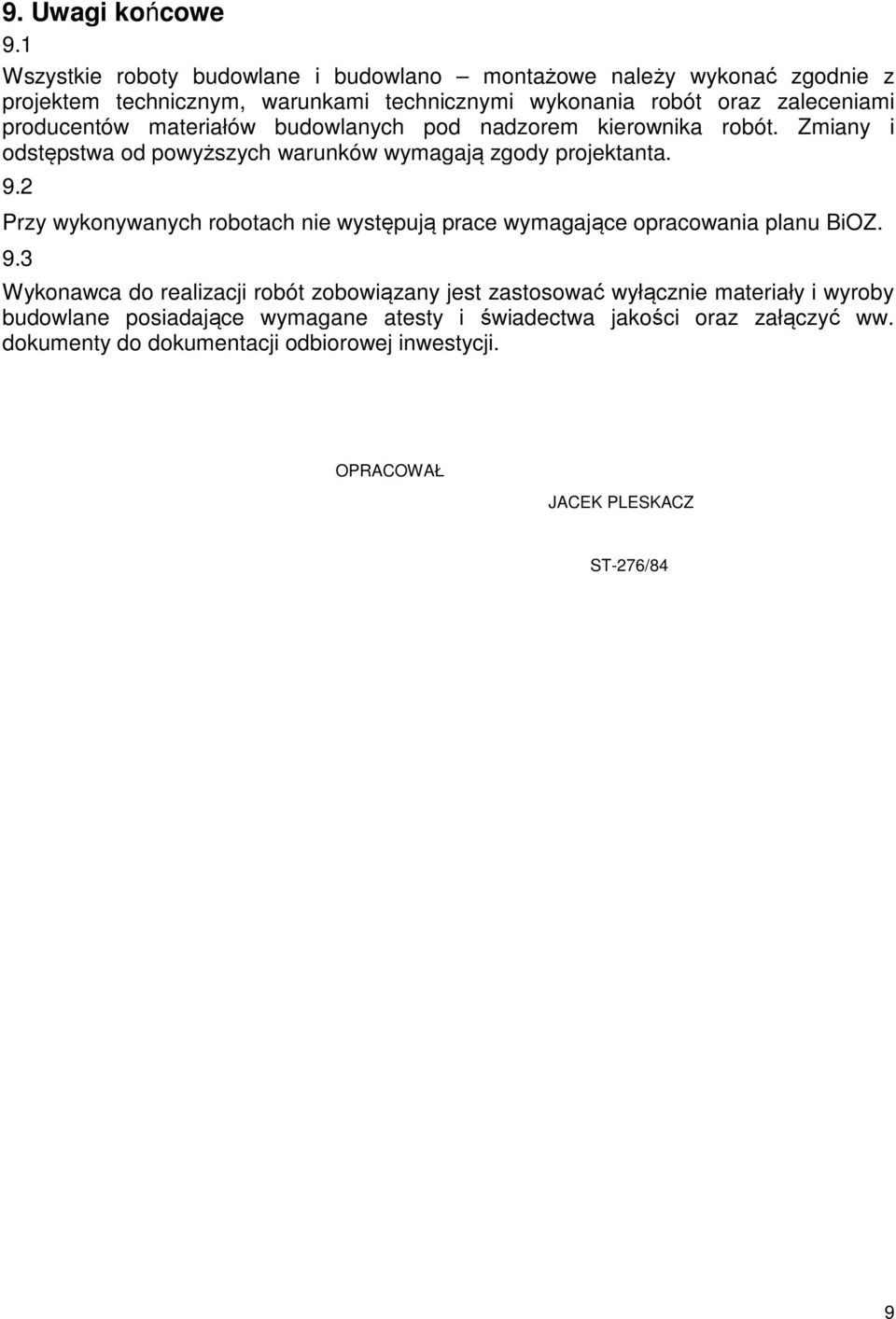producentów materiałów budowlanych pod nadzorem kierownika robót. Zmiany i odstępstwa od powyższych warunków wymagają zgody projektanta. 9.